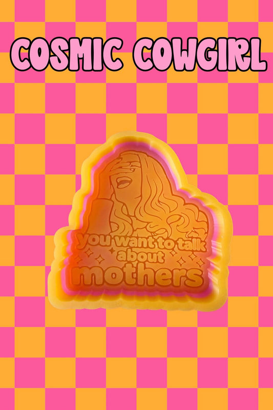 You Want To Talk About Mothers- Silicone Mold