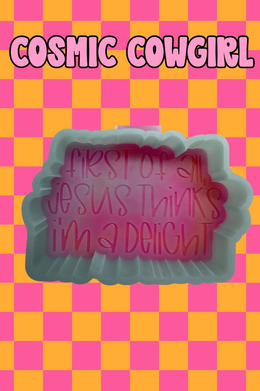 Jesus Thinks I’m A Delight - Silicone Mold