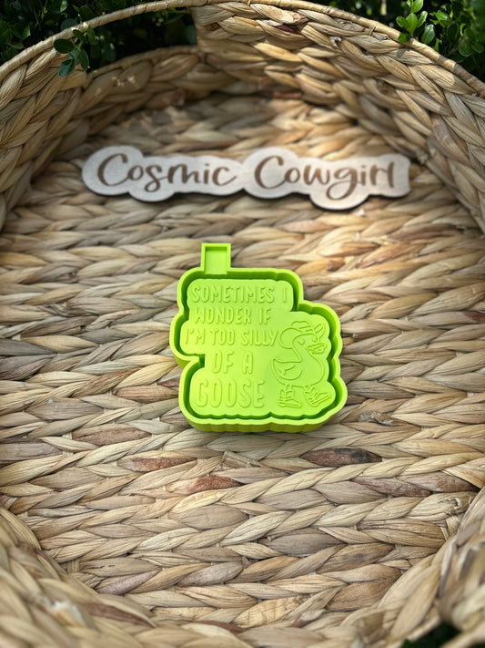 Sometimes I Wonder If I Am Too Silly Of A Goose - Silicone Mold Only