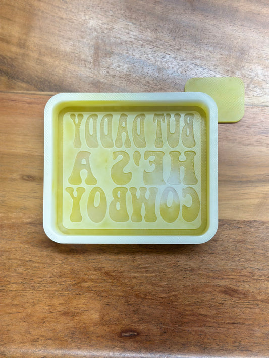 But Daddy He's A Cowboy - Silicone Mold
