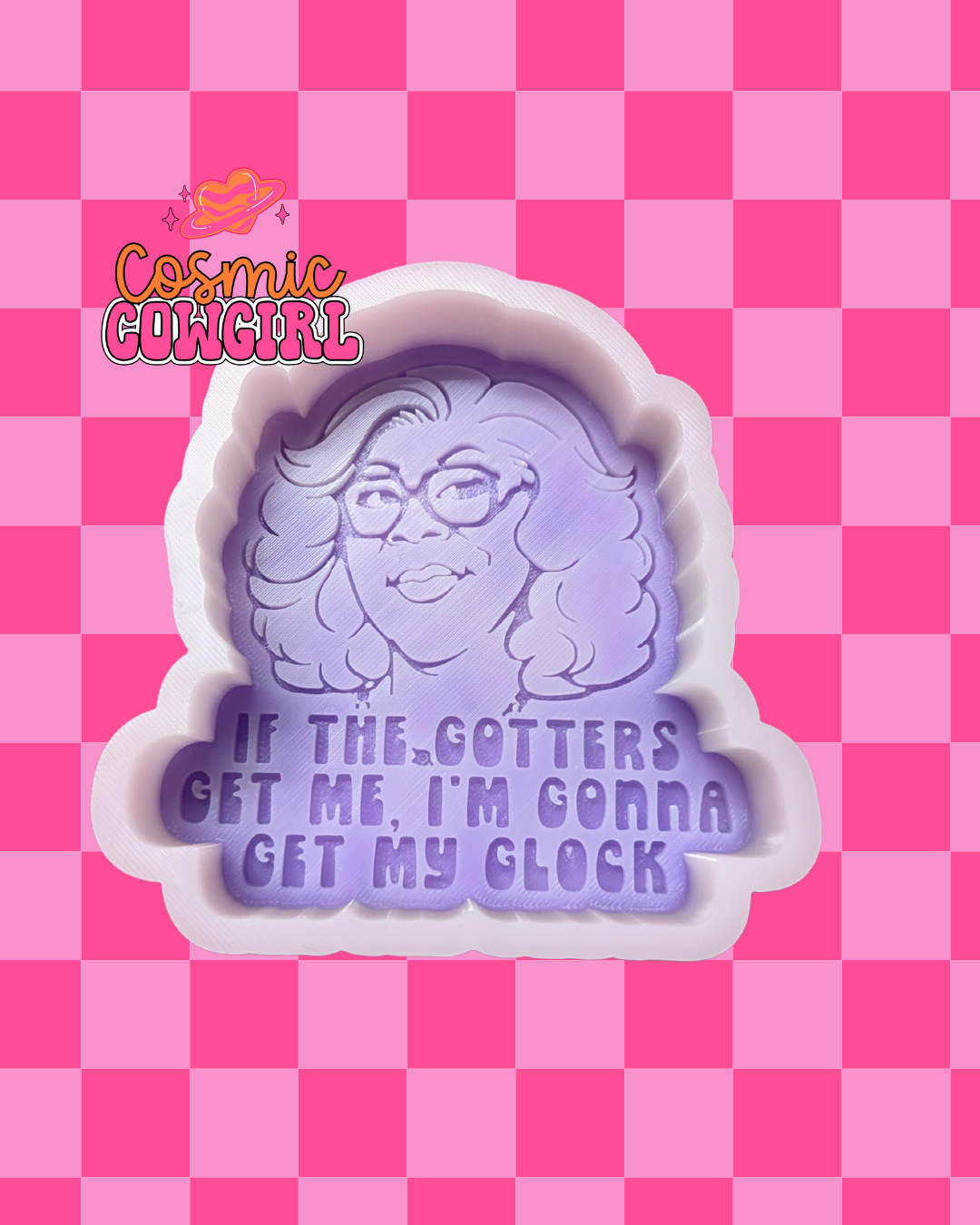 If The Gotters Get Me, I'm Gonna Get My Glock - Silicone Mold Only